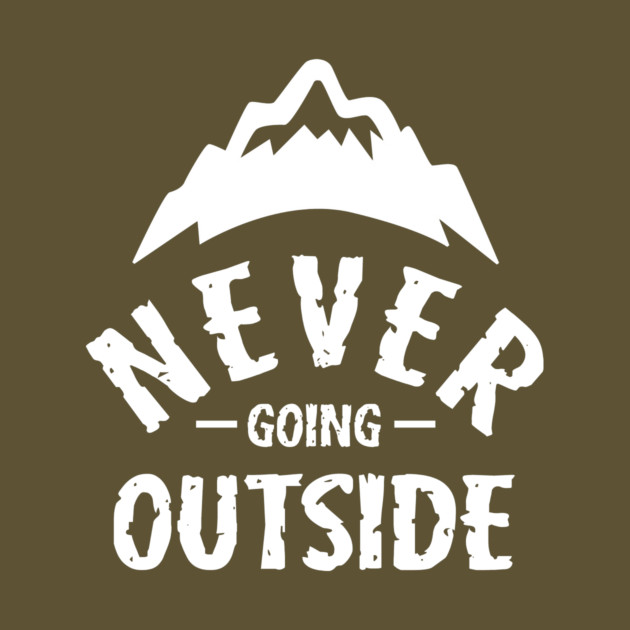Never Going Outside by dumbshirts
