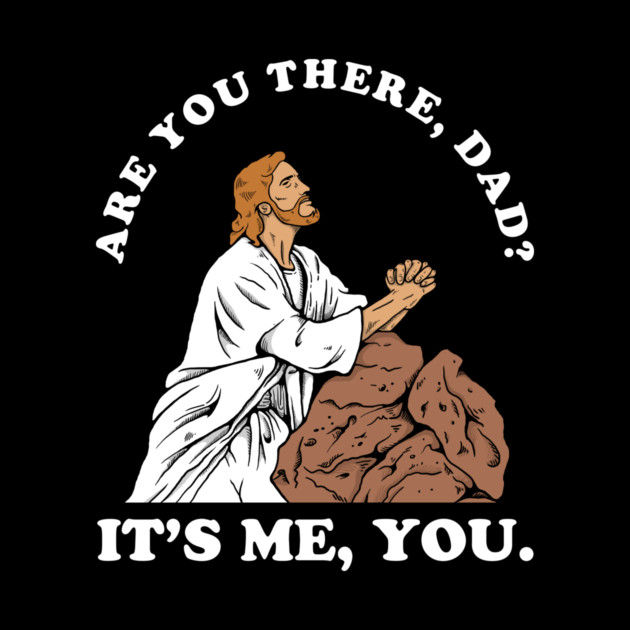Are You There God It's Me You by dumbshirts