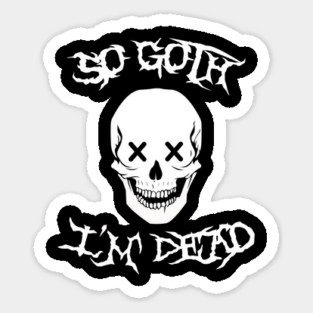 So Goth I'm Dead Sticker