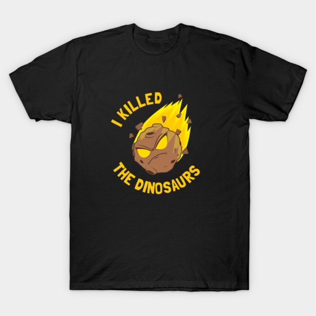 I Killed The Dinosaurs T-Shirt by dumbshirts