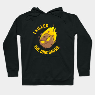 I Killed The Dinosaurs Hoodie