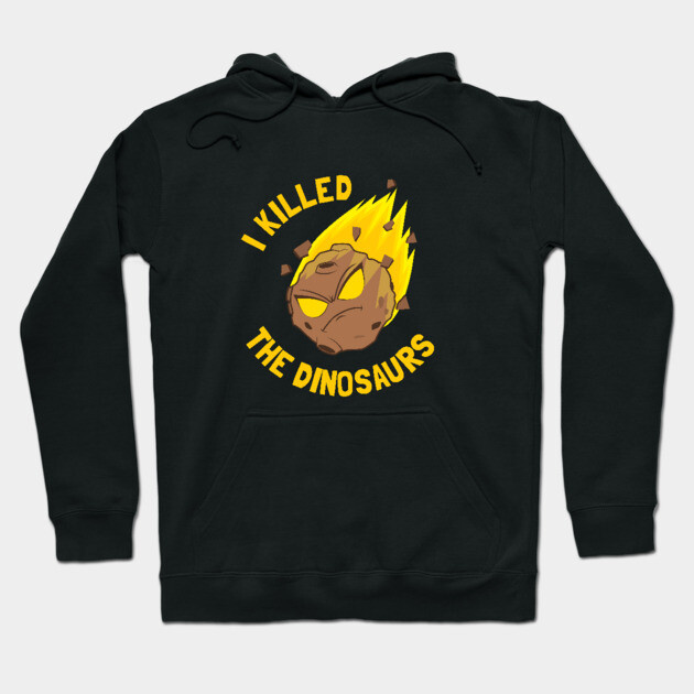 I Killed The Dinosaurs Hoodie by dumbshirts