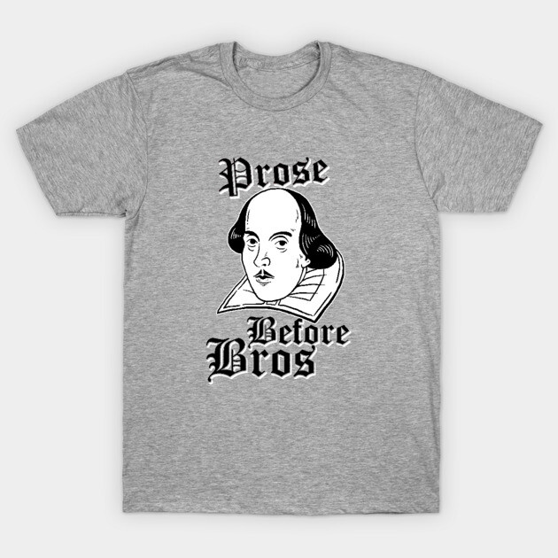 Prose Before Bros T-Shirt by dumbshirts