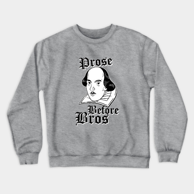 Prose Before Bros Crewneck Sweatshirt by dumbshirts