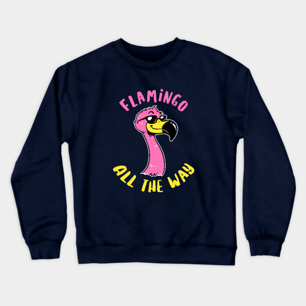 Flamingo All The Way Crewneck Sweatshirt by dumbshirts