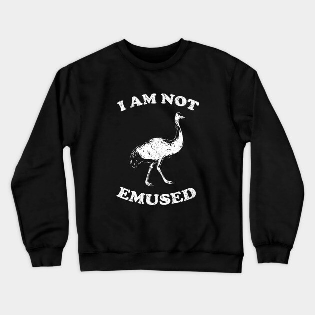 I Am Not Emu-sed Crewneck Sweatshirt by dumbshirts