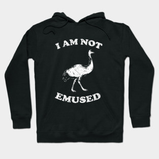 I Am Not Emu-sed Hoodie