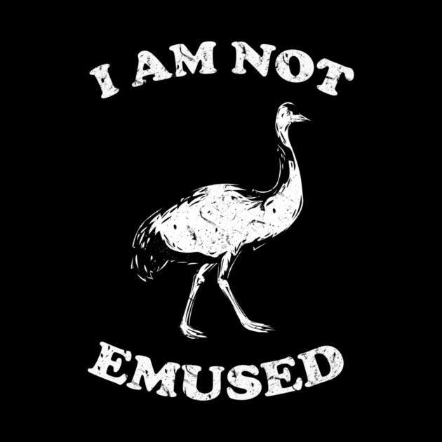 I Am Not Emu-sed by dumbshirts