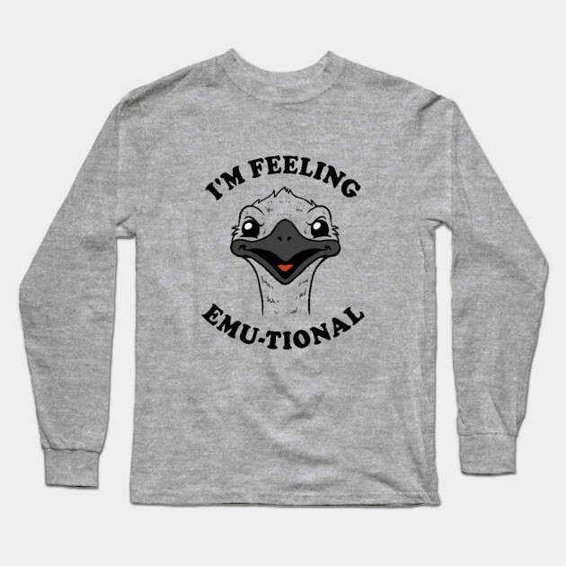 I'm Feeling Emu-tional Long Sleeve T-Shirt by dumbshirts