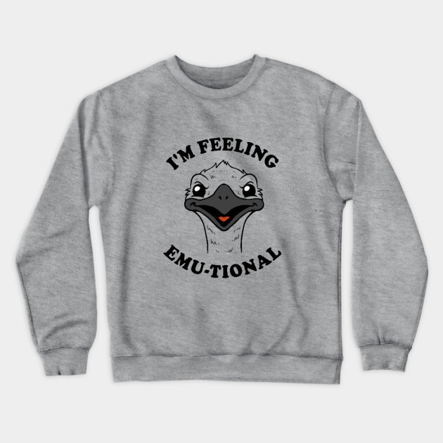 I'm Feeling Emu-tional Crewneck Sweatshirt by dumbshirts