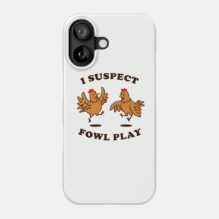 I Suspect Fowl Play Phone Case