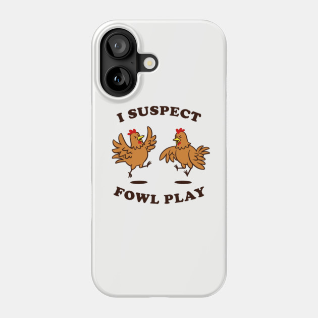 I Suspect Fowl Play Phone Case by dumbshirts