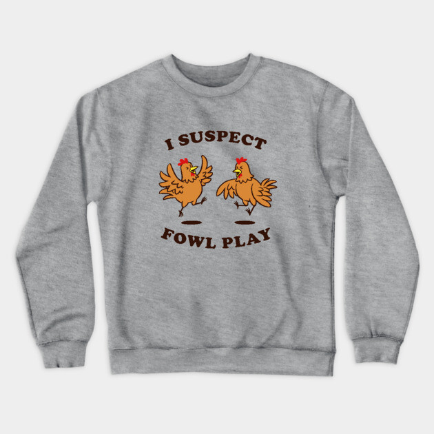 I Suspect Fowl Play Crewneck Sweatshirt by dumbshirts