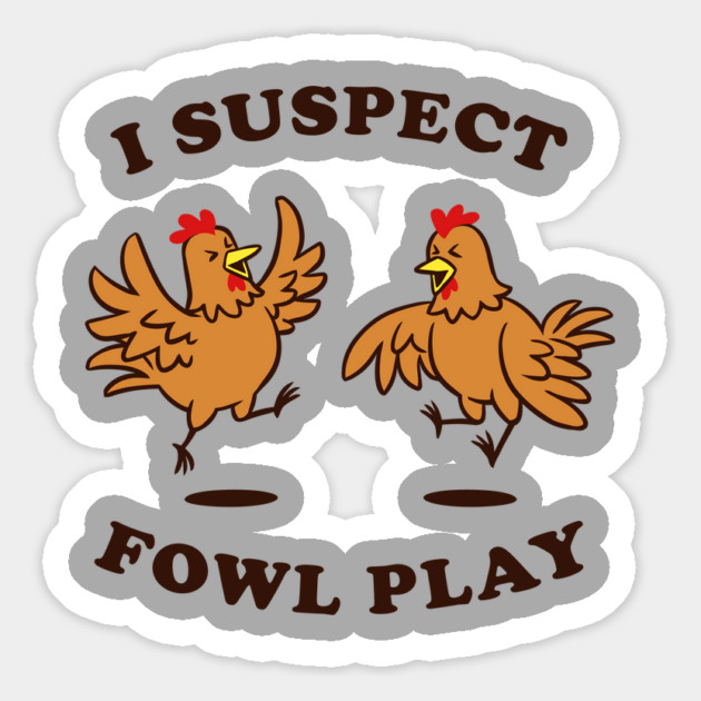 I Suspect Fowl Play Magnet by dumbshirts