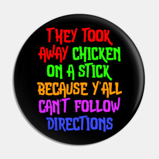 They Took Away Chicken On A Stick Because Yall Cant Follow Directions Pin