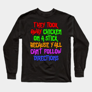 They Took Away Chicken On A Stick Because Yall Cant Follow Directions Long Sleeve T-Shirt