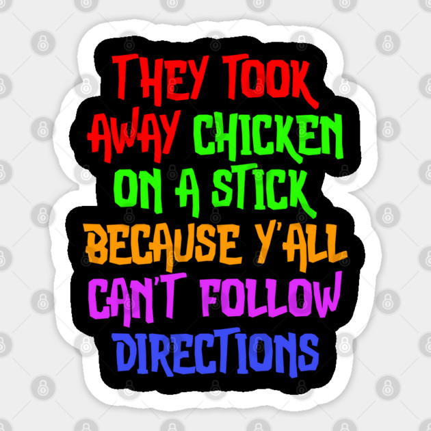 They Took Away Chicken On A Stick Because Yall Cant Follow Directions Sticker by belownormal