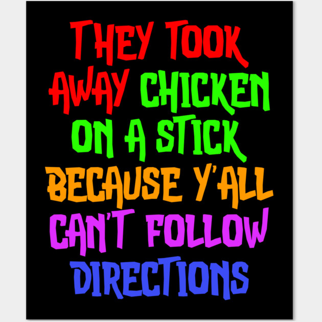 They Took Away Chicken On A Stick Because Yall Cant Follow Directions Wall Art by belownormal
