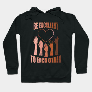 Be Excellent to Each Other funny quote - Equality - Anti Racism - Human Hoodie
