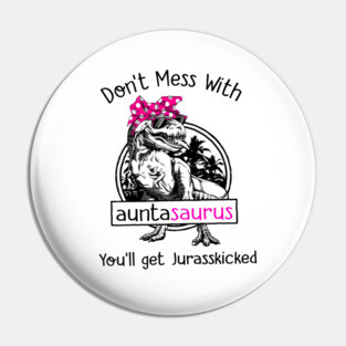 Dinosaur Don't Mess With Auntasaurus You'll Get Jurasskicked Pin