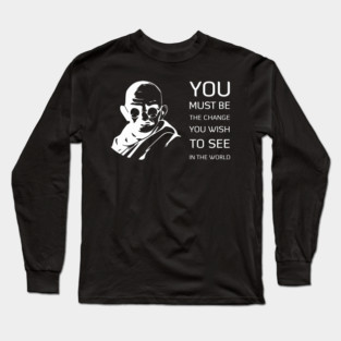 You must be the change you wish to see in the world Long Sleeve T-Shirt