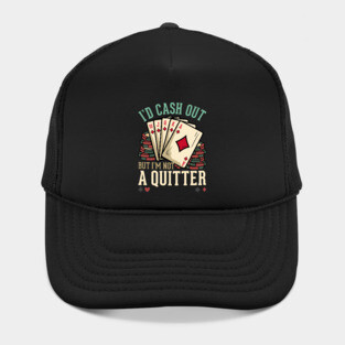 I'd Cash Out But I'm Not A Quitter - Poker Casino Gift Hat