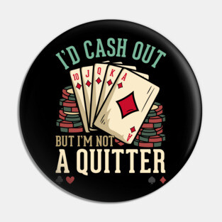 I'd Cash Out But I'm Not A Quitter - Poker Casino Gift Pin