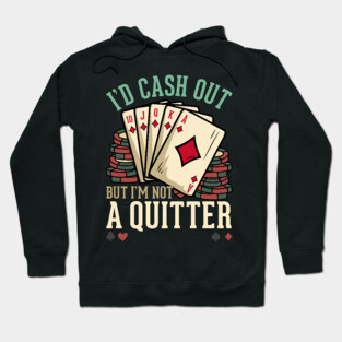 I'd Cash Out But I'm Not A Quitter - Poker Casino Gift Hoodie