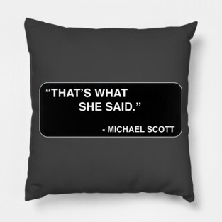 "That's what she said." - Michael Scott Pillow