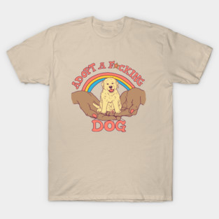 Adopt A F*cking Dog 2 T-Shirt