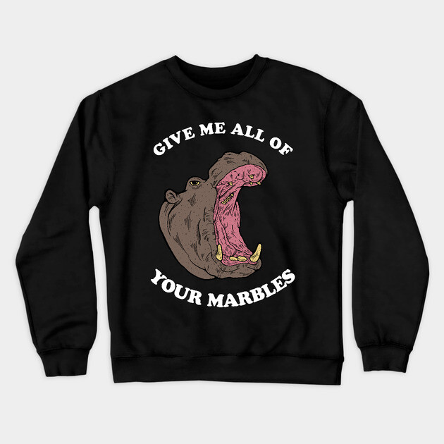 Give Me All Of Your Marbles Crewneck Sweatshirt by dumbshirts