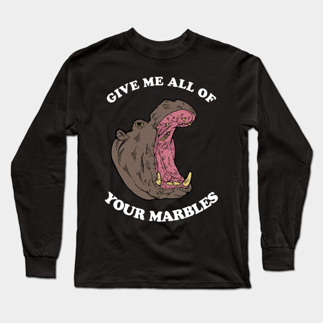 Give Me All Of Your Marbles Long Sleeve T-Shirt by dumbshirts