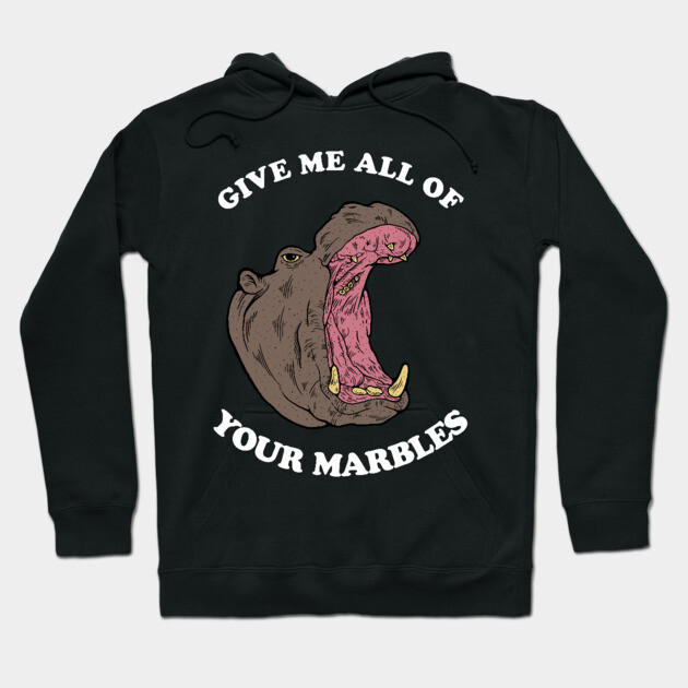 Give Me All Of Your Marbles Hoodie by dumbshirts