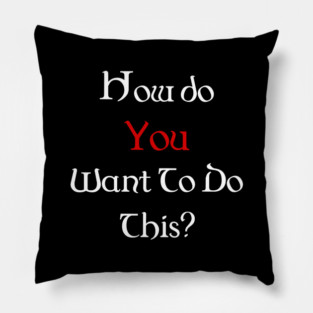 How Do You Want To Do This? Pillow