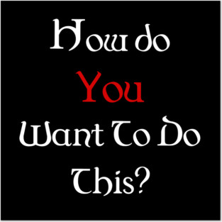 How Do You Want To Do This? Posters and Art