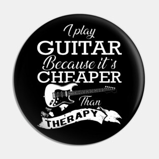 Guitarist - I play guitar because it is cheaper than therapy Pin