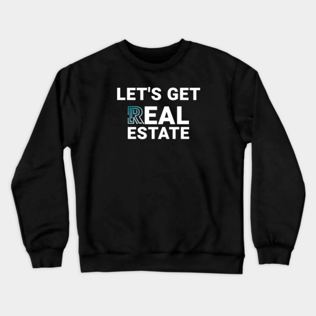 Let's Get Real Estate Crewneck Sweatshirt by REG
