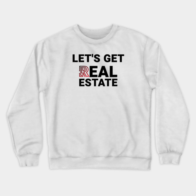 Lets Get Real Estate Crewneck Sweatshirt by REG