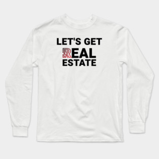 Lets Get Real Estate Long Sleeve T-Shirt