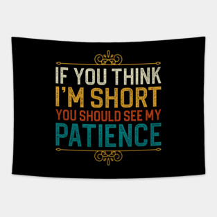 If You Think I'm Short You Should See My Patience Tapestry