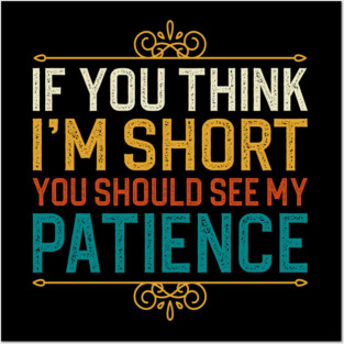 If You Think I'm Short You Should See My Patience Posters and Art