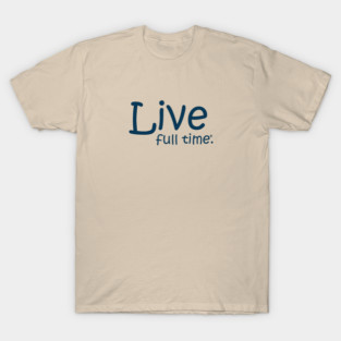 Live Full Time T-Shirt