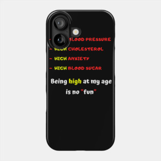 High blood pressure HIGH cholesterol High anxiety High blood sugar Being high at my age is no fun Phone Case