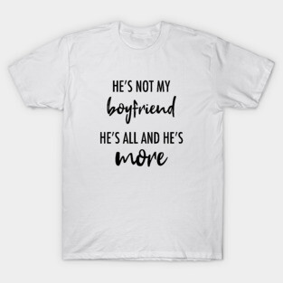 He's Not My Boyfriend. He's All And He's More T-Shirt