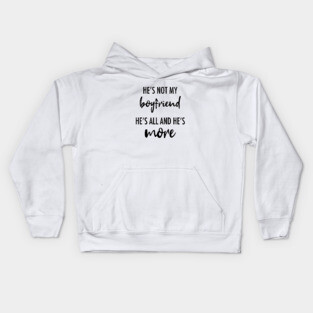 He's Not My Boyfriend. He's All And He's More Kids Hoodie