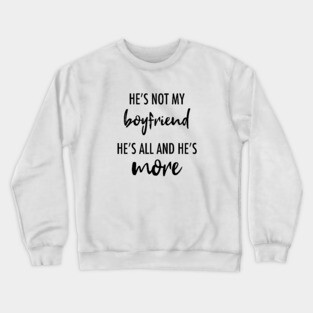 He's Not My Boyfriend. He's All And He's More Crewneck Sweatshirt