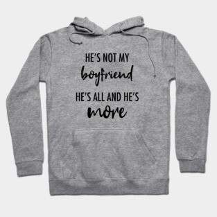He's Not My Boyfriend. He's All And He's More Hoodie