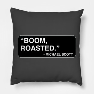 "Boom, roasted." - Michael Scott Pillow