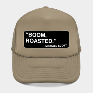 "Boom, roasted." - Michael Scott Hat