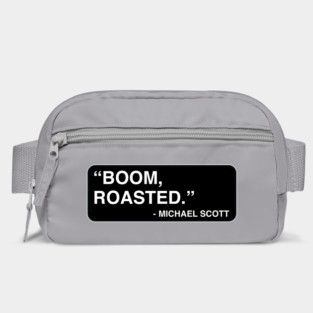 "Boom, roasted." - Michael Scott Bag